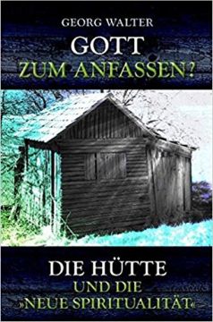 Gott zum Anfassen?:Die Hütte und dieNeue Spiritualität