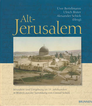 Alt-Jerusalem - Jerusalem und Umgebung im 19. Jahrhundert in Bildern aus der Sammlung von Conrad Schick