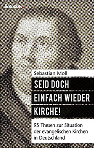 Seid doch einfach wieder Kirche!: 95 Thesen zur Situation der evangelischen Kirchen in Deutschland