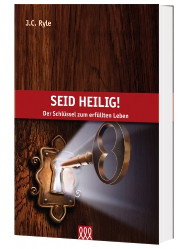 Seid heilig! - Der Schlüssel zum erfüllten Leben