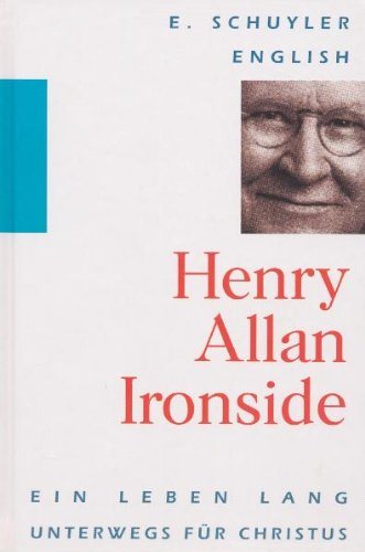 Henry Allan Ironside. Ein Leben lang unterwegs für Christus