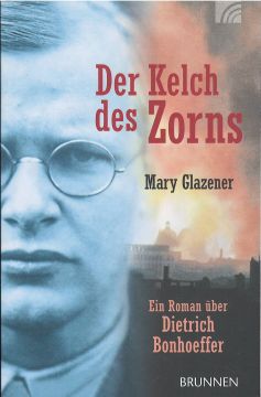 Der Kelch des Zorns: Ein Roman über Dietrich Bonhoeffer