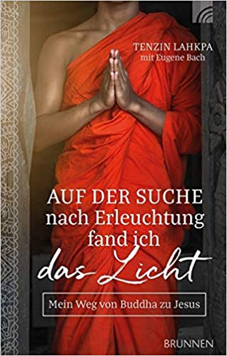 Auf der Suche nach Erleuchtung fand ich das Licht - Mein Weg von Buddha zu Jesus